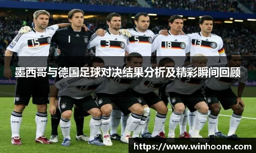墨西哥与德国足球对决结果分析及精彩瞬间回顾