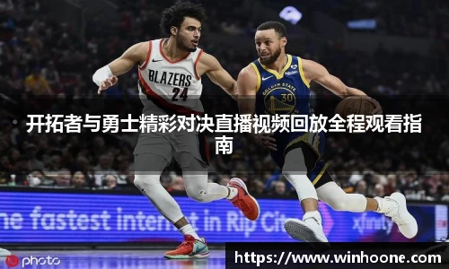 开拓者与勇士精彩对决直播视频回放全程观看指南