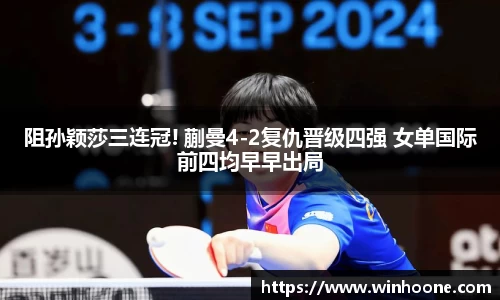 阻孙颖莎三连冠! 蒯曼4-2复仇晋级四强 女单国际前四均早早出局