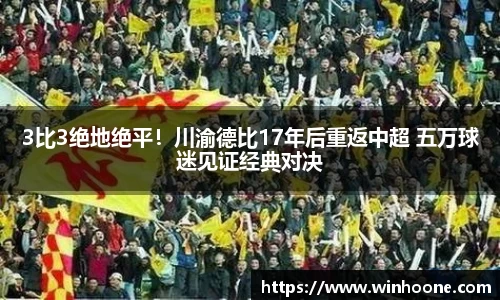 3比3绝地绝平！川渝德比17年后重返中超 五万球迷见证经典对决
